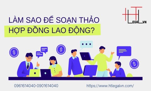 LÀM SAO ĐỂ SOẠN THẢO HỢP ĐỒNG LAO ĐỘNG (CÔNG TY LUẬT UY TÍN TẠI QUẬN BÌNH THẠNH, TÂN BÌNH THÀNH PHỐ HỒ CHÍ MINH)